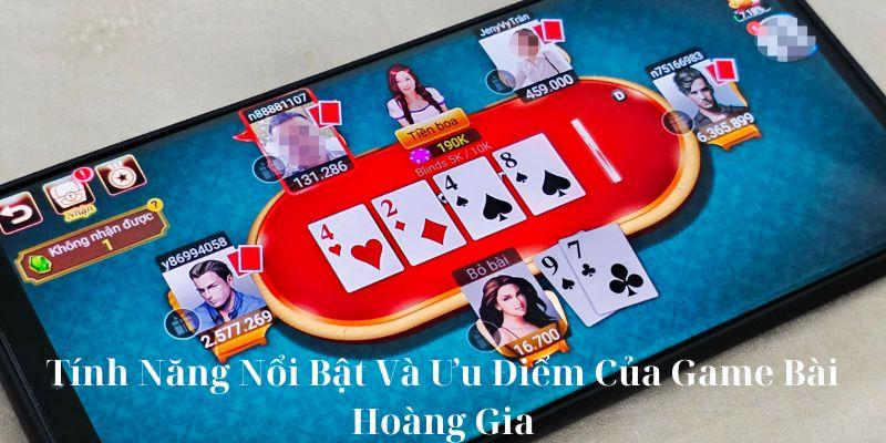 Tính Năng Nổi Bật Và Ưu Điểm Của Game Bài Hoàng Gia