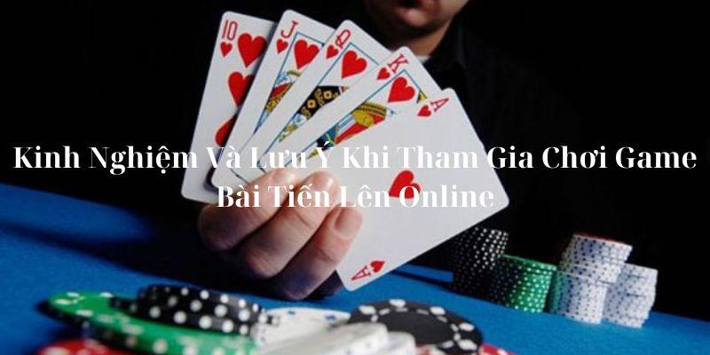 Kinh Nghiệm Và Lưu Ý Khi Tham Gia Chơi Game Bài Tiến Lên Online