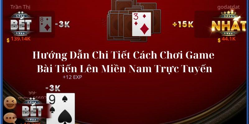 Hướng Dẫn Chi Tiết Cách Chơi Game Bài Tiến Lên Miền Nam Trực Tuyến