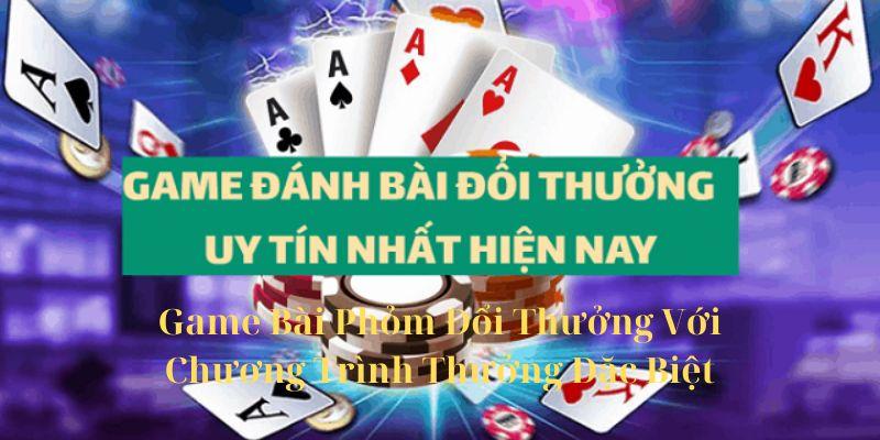 Game Bài Phỏm Đổi Thưởng Với Chương Trình Thưởng Đặc Biệt