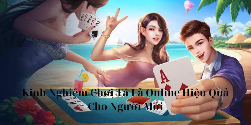 Kinh Nghiệm Chơi Tá Lả Online Hiệu Quả Cho Người Mới